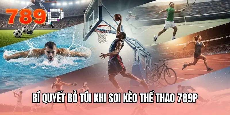 Bí quyết bỏ túi khi soi kèo thể thao 789P