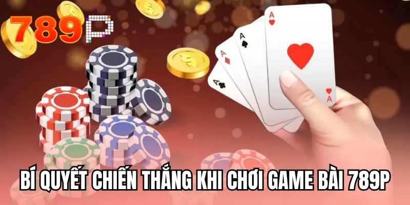 Bí quyết chiến thắng khi chơi game bài 789P
